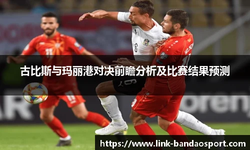 古比斯与玛丽港对决前瞻分析及比赛结果预测