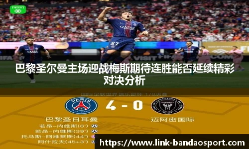 巴黎圣尔曼主场迎战梅斯期待连胜能否延续精彩对决分析