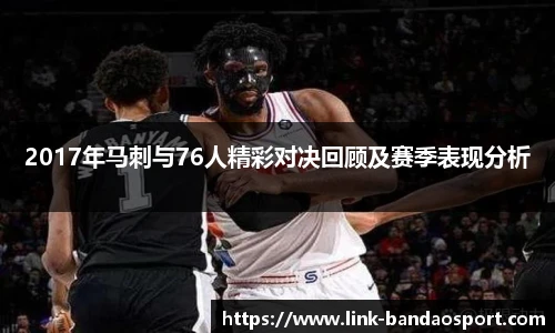 2017年马刺与76人精彩对决回顾及赛季表现分析